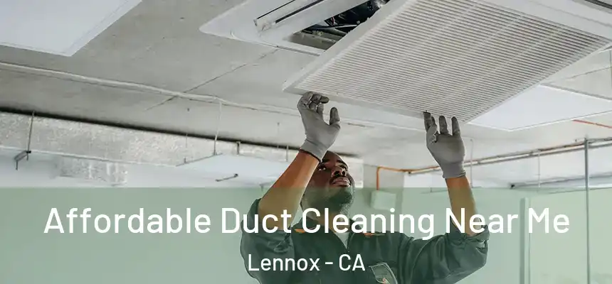 Affordable Duct Cleaning Near Me Lennox - CA
