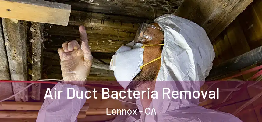 Air Duct Bacteria Removal Lennox - CA