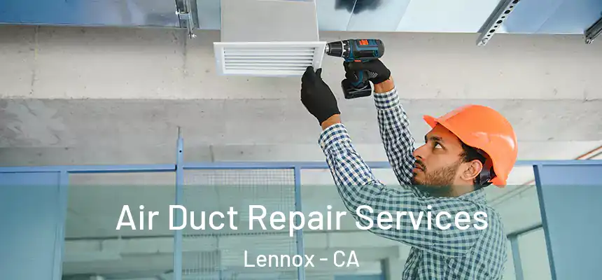 Air Duct Repair Services Lennox - CA