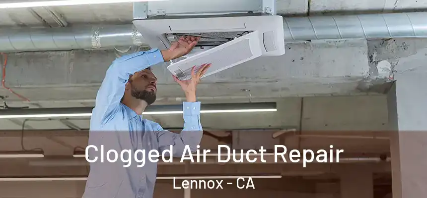 Clogged Air Duct Repair Lennox - CA