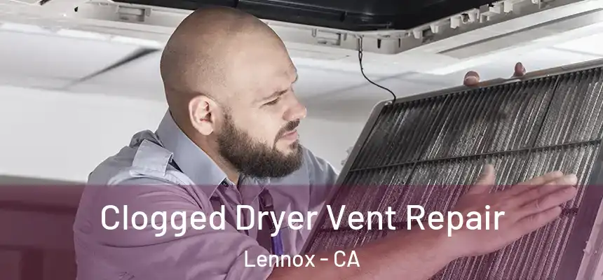 Clogged Dryer Vent Repair Lennox - CA