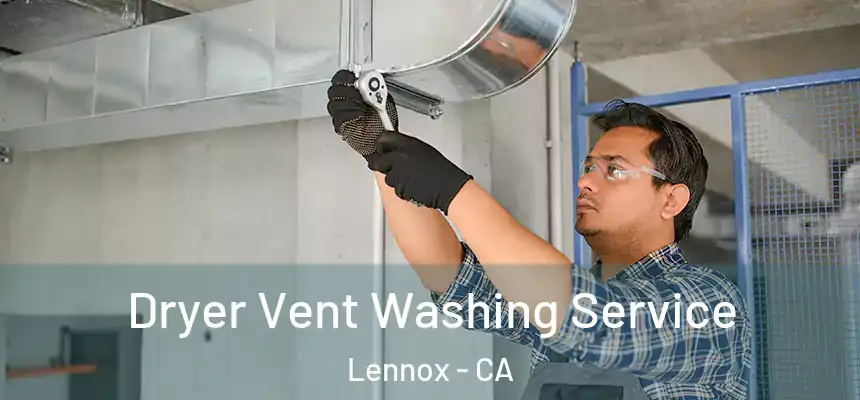 Dryer Vent Washing Service Lennox - CA
