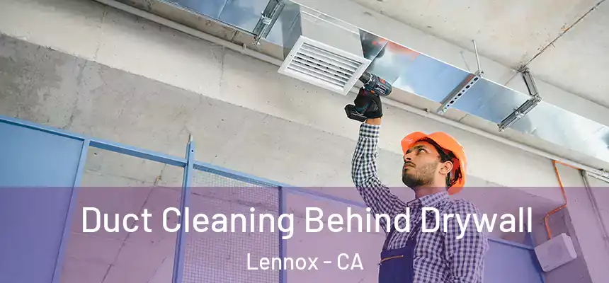 Duct Cleaning Behind Drywall Lennox - CA