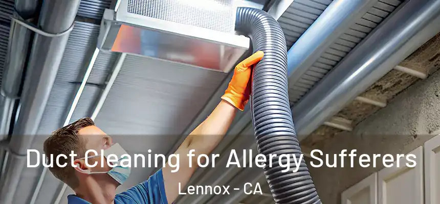 Duct Cleaning for Allergy Sufferers Lennox - CA