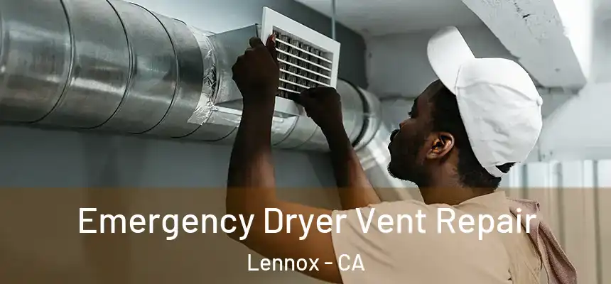 Emergency Dryer Vent Repair Lennox - CA