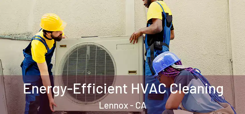  Energy-Efficient HVAC Cleaning Lennox - CA