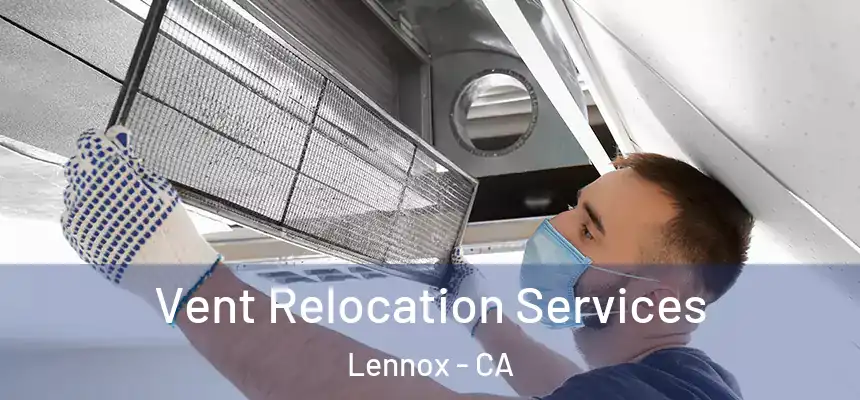 Vent Relocation Services Lennox - CA