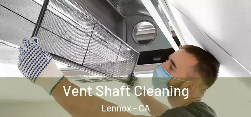  Vent Shaft Cleaning Lennox - CA